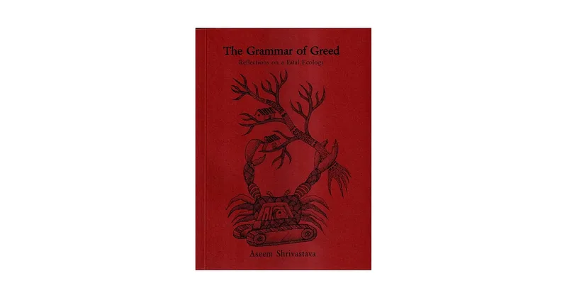 Book Review | Grammar of Greed - Reflections on a Fatal Ecology by Aseem Shrivastava